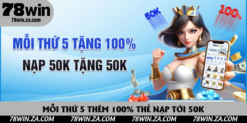 TRANG CHỦ 46 Mỗi thứ 5 78Win thưởng thêm 100% thẻ nạp tới 50K