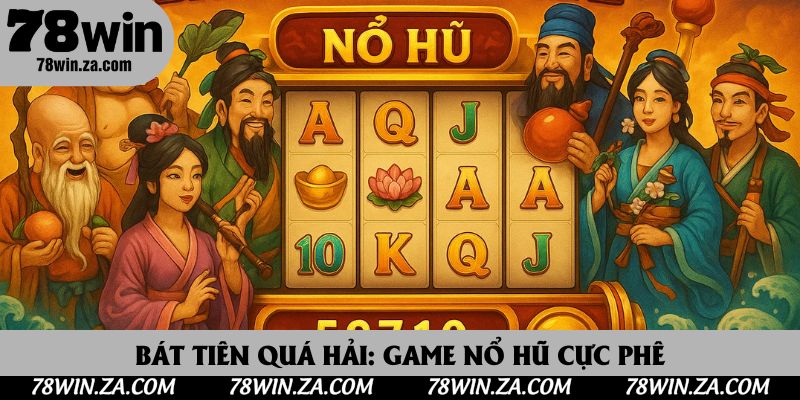 Bát Tiên Quá Hải: Cuộc Phiêu Lưu Săn Hũ Thần Thoại 2025
