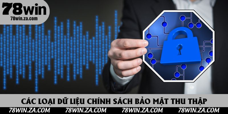 Các loại dữ liệu chính sách bảo mật 78Win thu thập